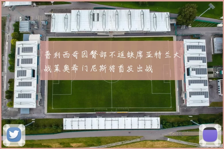 普利西奇因臀部不适缺席亚特兰大战莱奥希门尼斯将首发出战